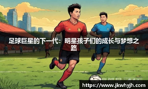足球巨星的下一代：明星孩子们的成长与梦想之路